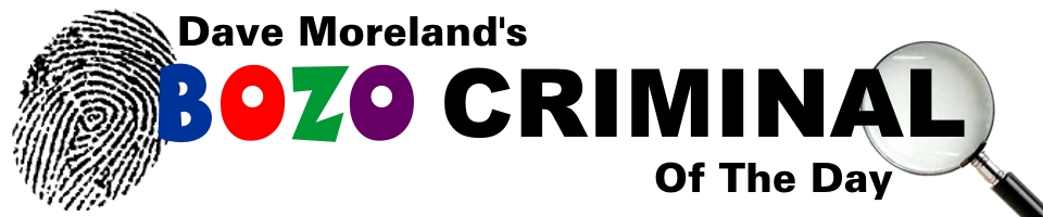 Dave Moreland's Bozo Criminal of the Day